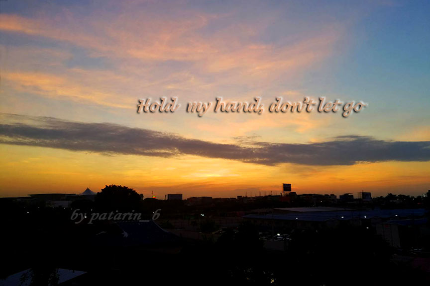 Hold my hand and do not let go.